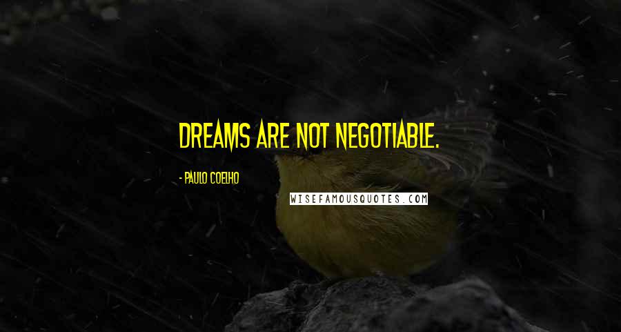 Paulo Coelho Quotes: Dreams are not negotiable.