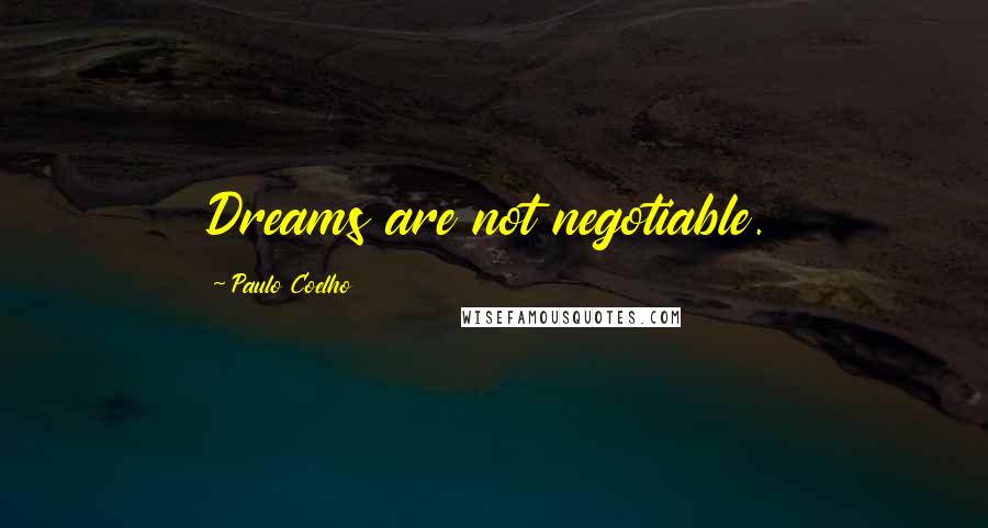 Paulo Coelho Quotes: Dreams are not negotiable.