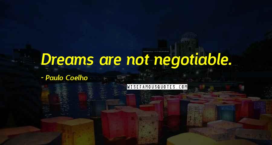 Paulo Coelho Quotes: Dreams are not negotiable.