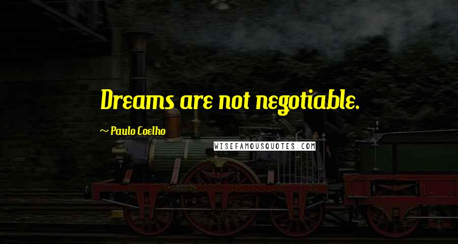 Paulo Coelho Quotes: Dreams are not negotiable.