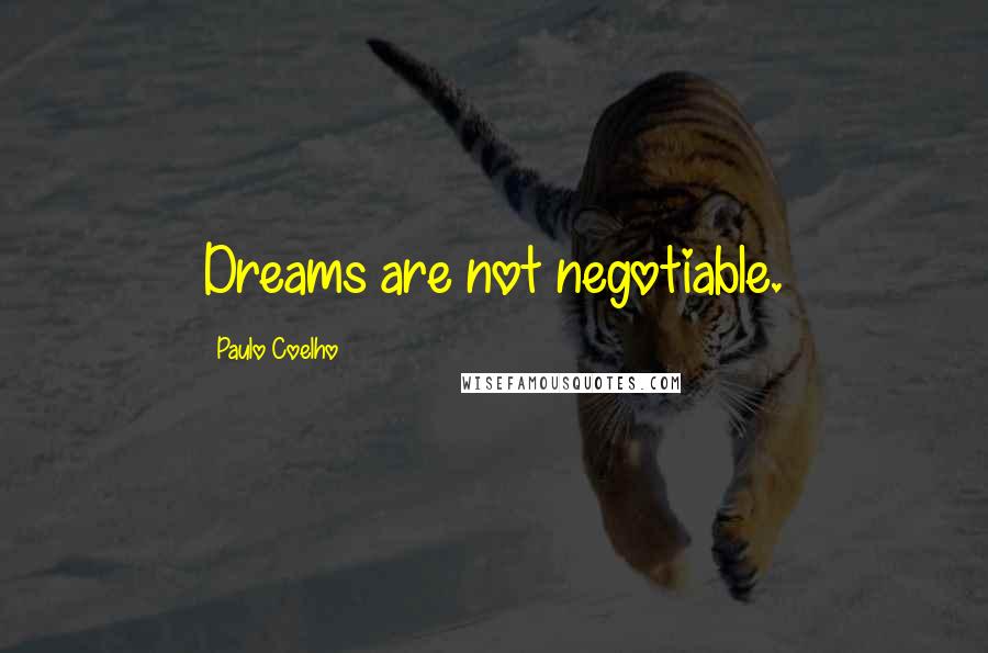 Paulo Coelho Quotes: Dreams are not negotiable.