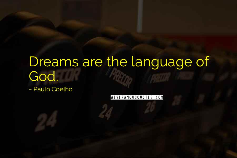 Paulo Coelho Quotes: Dreams are the language of God.