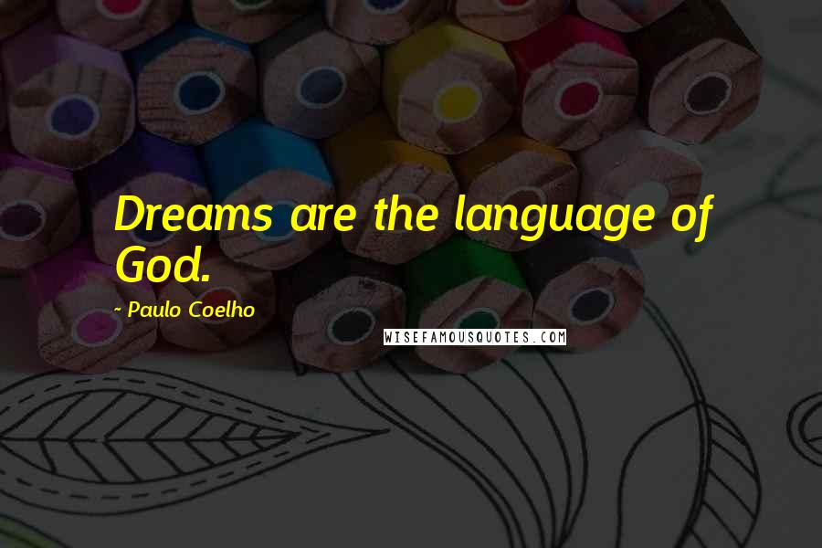 Paulo Coelho Quotes: Dreams are the language of God.