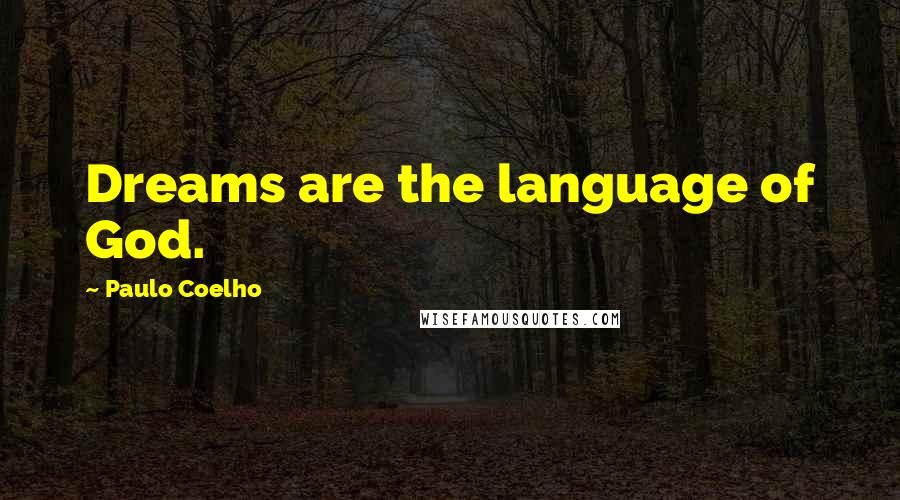 Paulo Coelho Quotes: Dreams are the language of God.