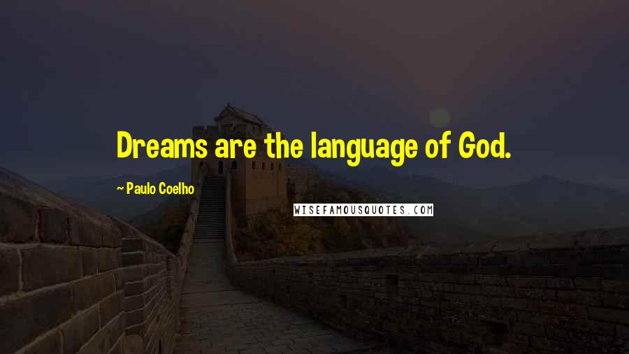 Paulo Coelho Quotes: Dreams are the language of God.