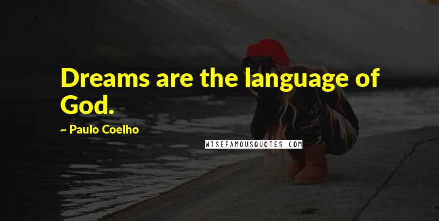 Paulo Coelho Quotes: Dreams are the language of God.