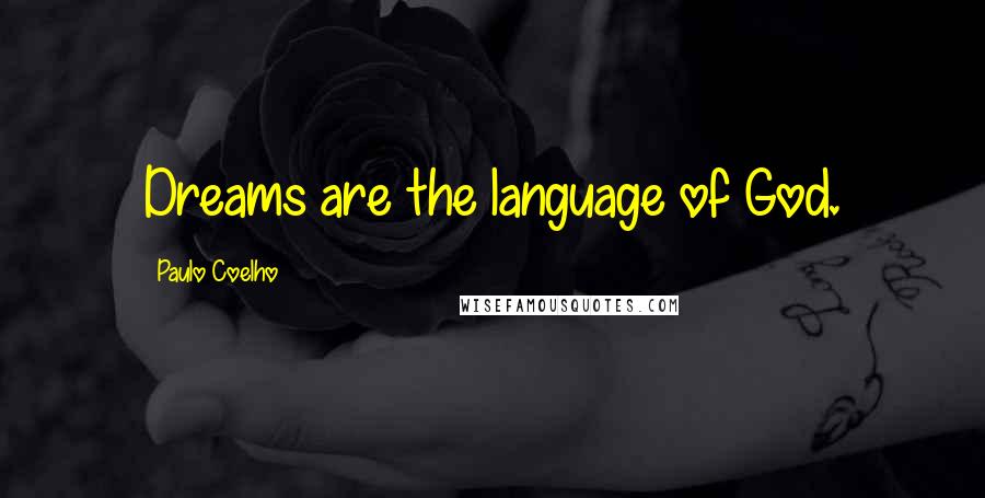 Paulo Coelho Quotes: Dreams are the language of God.