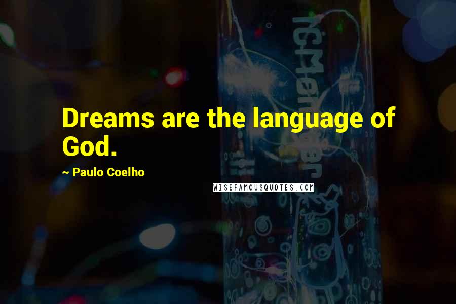 Paulo Coelho Quotes: Dreams are the language of God.