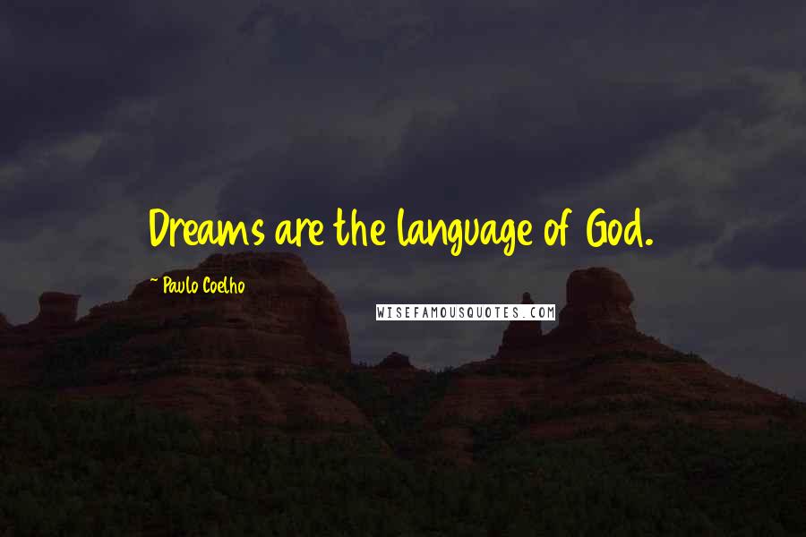 Paulo Coelho Quotes: Dreams are the language of God.