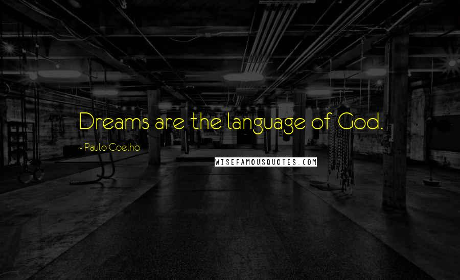 Paulo Coelho Quotes: Dreams are the language of God.