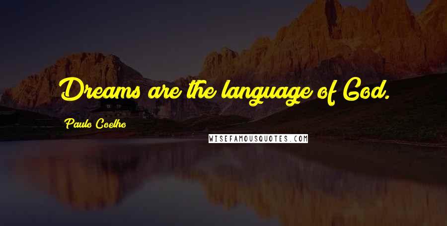 Paulo Coelho Quotes: Dreams are the language of God.