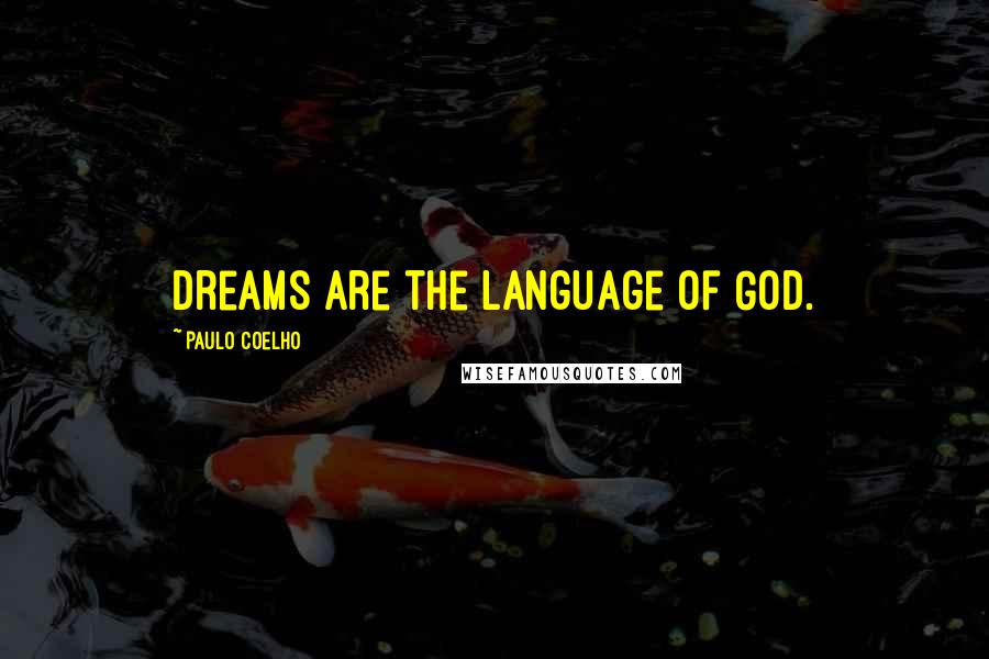 Paulo Coelho Quotes: Dreams are the language of God.