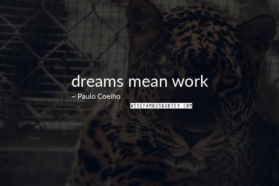 Paulo Coelho Quotes: dreams mean work
