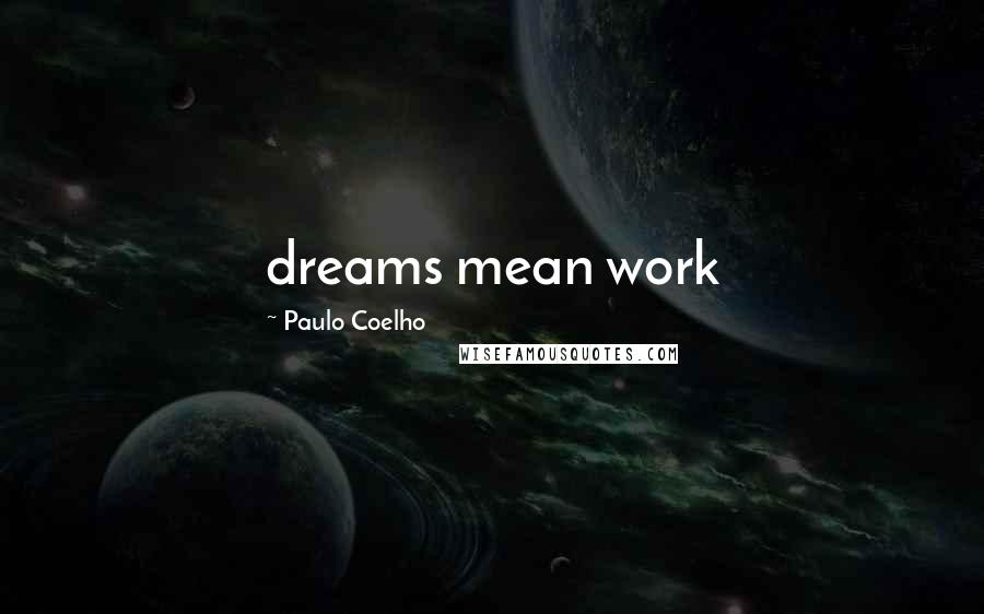 Paulo Coelho Quotes: dreams mean work