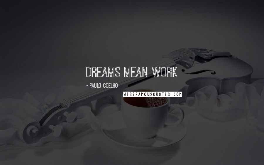 Paulo Coelho Quotes: dreams mean work