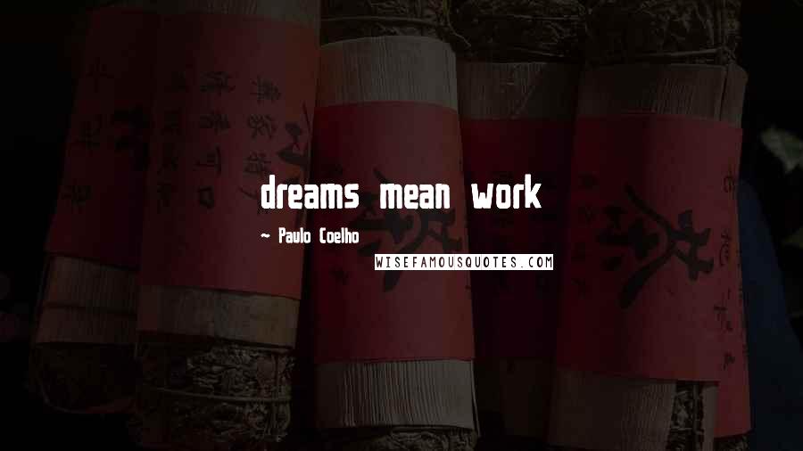 Paulo Coelho Quotes: dreams mean work