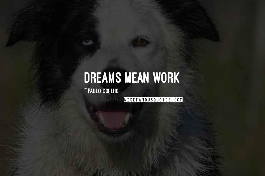 Paulo Coelho Quotes: dreams mean work