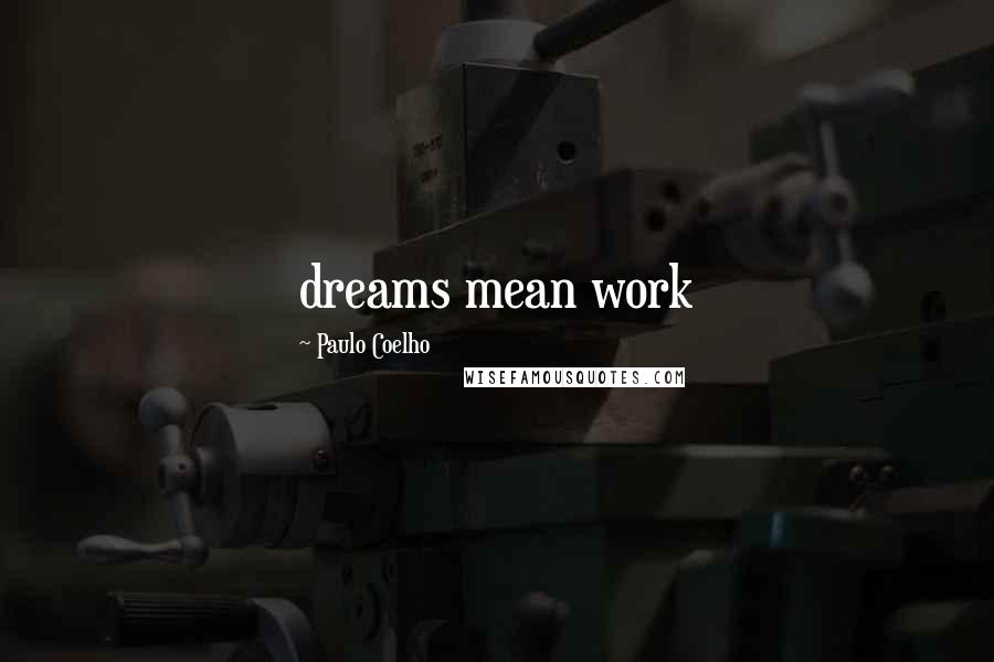 Paulo Coelho Quotes: dreams mean work