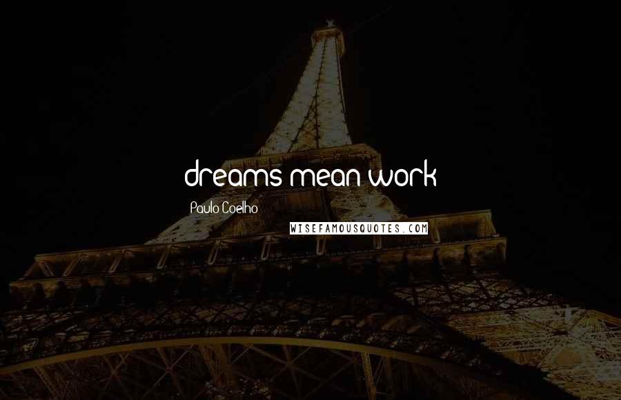 Paulo Coelho Quotes: dreams mean work