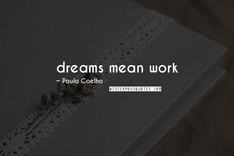 Paulo Coelho Quotes: dreams mean work