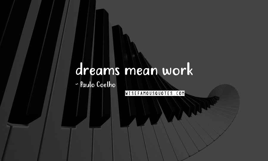Paulo Coelho Quotes: dreams mean work