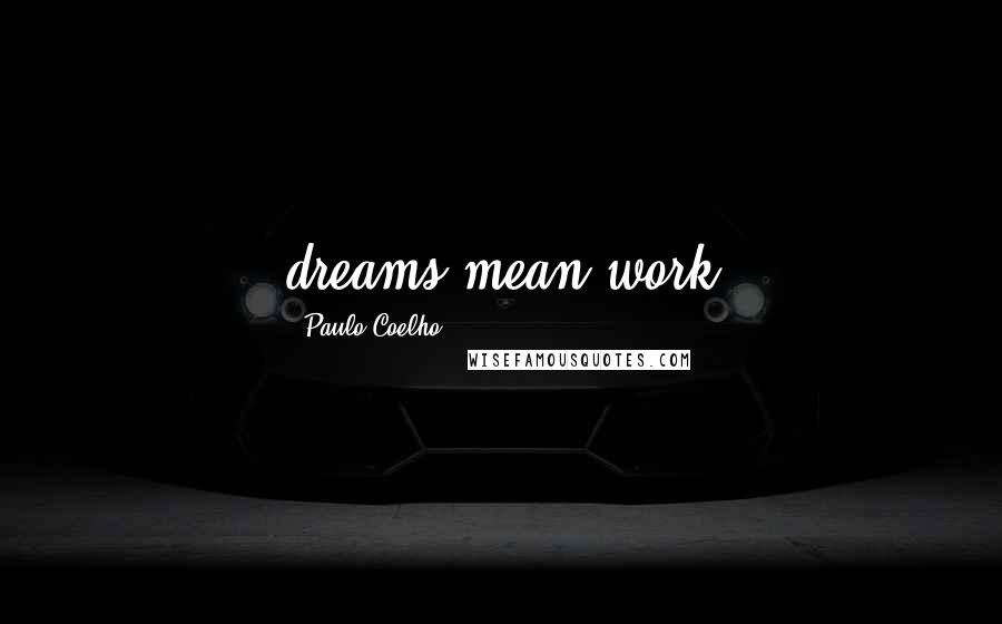Paulo Coelho Quotes: dreams mean work