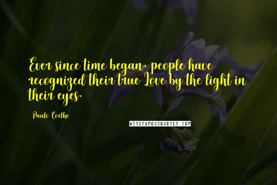 Paulo Coelho Quotes: Ever since time began, people have recognized their true Love by the light in their eyes.