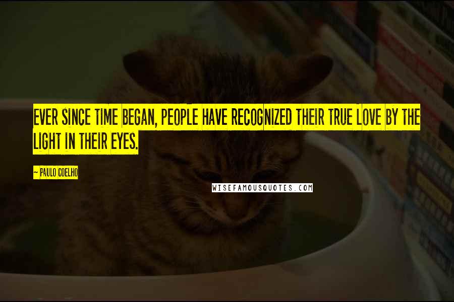 Paulo Coelho Quotes: Ever since time began, people have recognized their true Love by the light in their eyes.