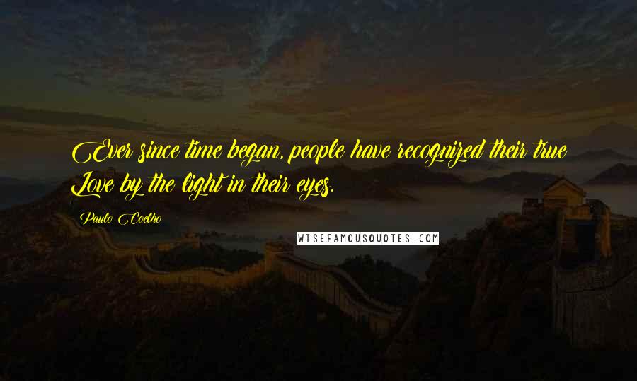 Paulo Coelho Quotes: Ever since time began, people have recognized their true Love by the light in their eyes.