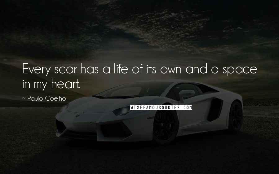 Paulo Coelho Quotes: Every scar has a life of its own and a space in my heart.