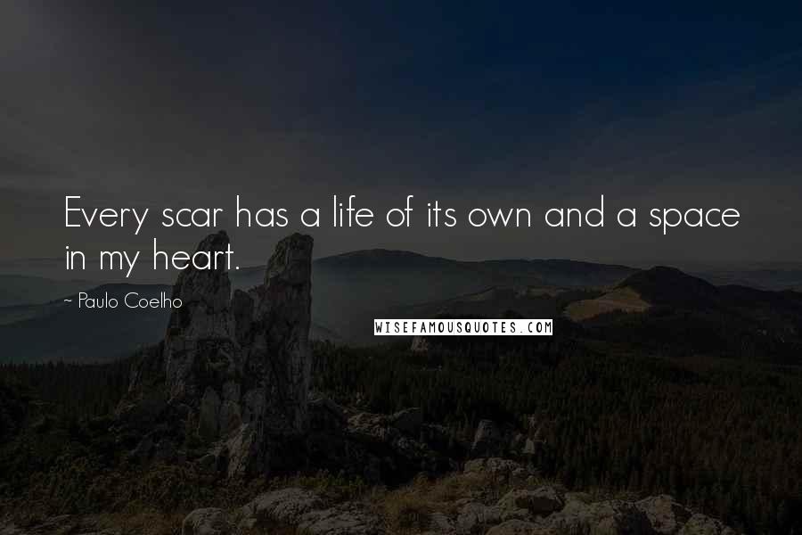 Paulo Coelho Quotes: Every scar has a life of its own and a space in my heart.