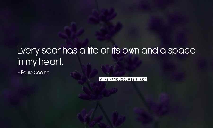 Paulo Coelho Quotes: Every scar has a life of its own and a space in my heart.