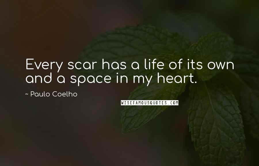 Paulo Coelho Quotes: Every scar has a life of its own and a space in my heart.