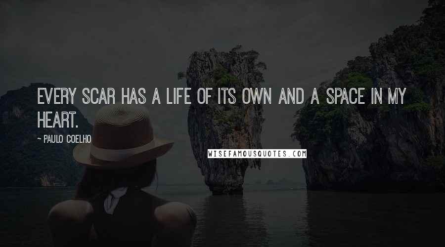 Paulo Coelho Quotes: Every scar has a life of its own and a space in my heart.