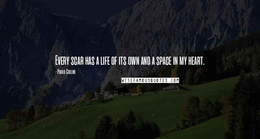 Paulo Coelho Quotes: Every scar has a life of its own and a space in my heart.