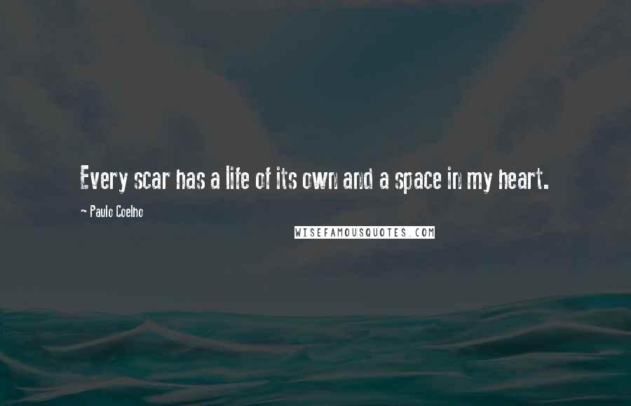 Paulo Coelho Quotes: Every scar has a life of its own and a space in my heart.