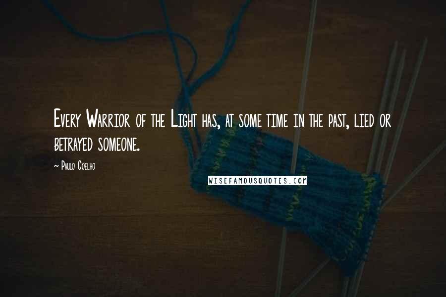 Paulo Coelho Quotes: Every Warrior of the Light has, at some time in the past, lied or betrayed someone.