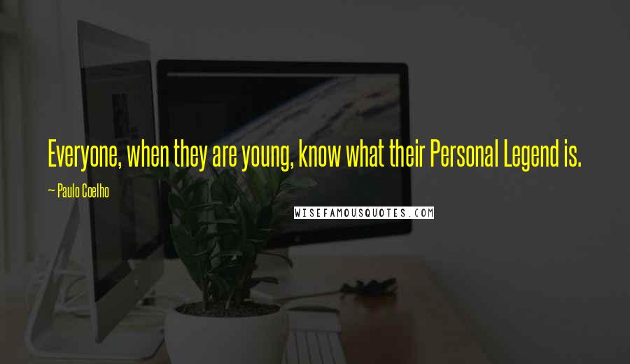 Paulo Coelho Quotes: Everyone, when they are young, know what their Personal Legend is.