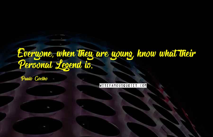 Paulo Coelho Quotes: Everyone, when they are young, know what their Personal Legend is.