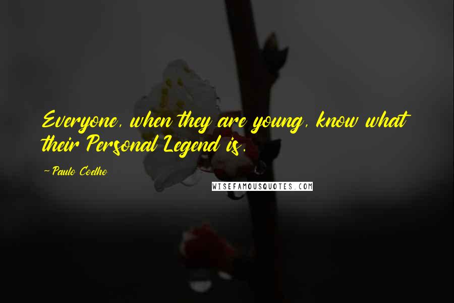 Paulo Coelho Quotes: Everyone, when they are young, know what their Personal Legend is.