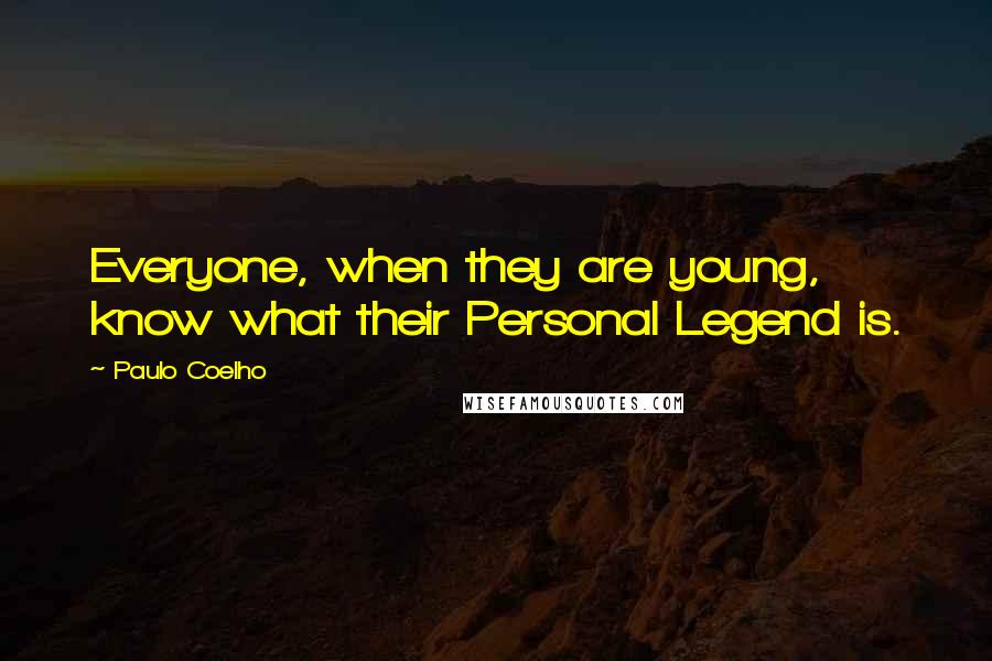 Paulo Coelho Quotes: Everyone, when they are young, know what their Personal Legend is.