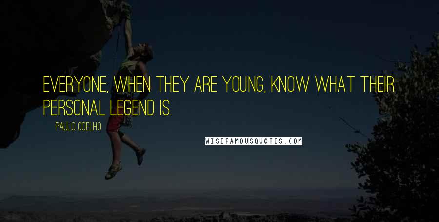 Paulo Coelho Quotes: Everyone, when they are young, know what their Personal Legend is.