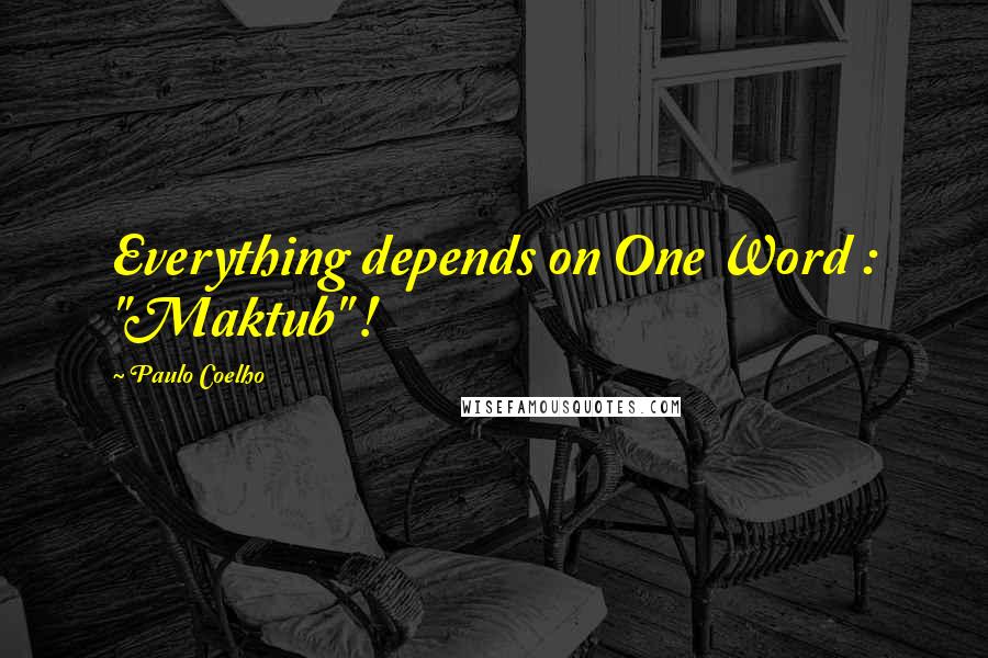 Paulo Coelho Quotes: Everything depends on One Word : "Maktub" !