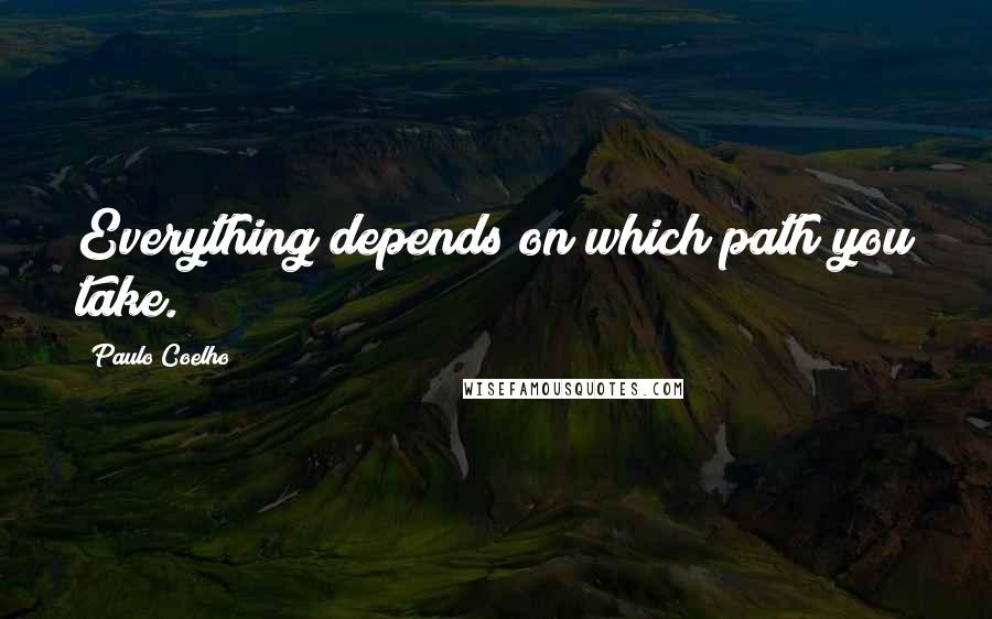 Paulo Coelho Quotes: Everything depends on which path you take.