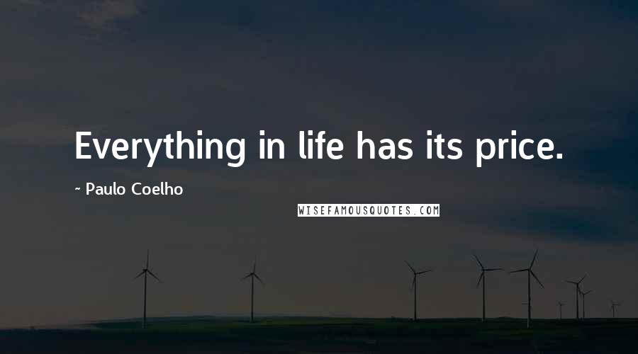 Paulo Coelho Quotes: Everything in life has its price.