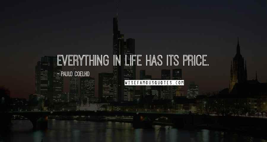 Paulo Coelho Quotes: Everything in life has its price.