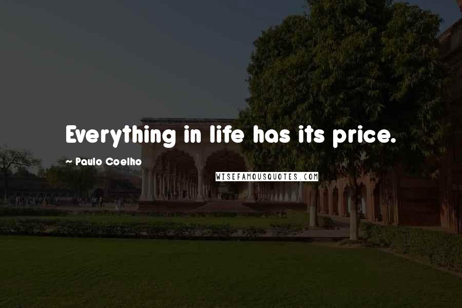 Paulo Coelho Quotes: Everything in life has its price.