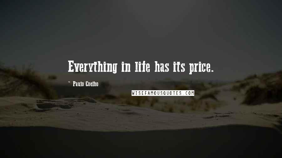 Paulo Coelho Quotes: Everything in life has its price.