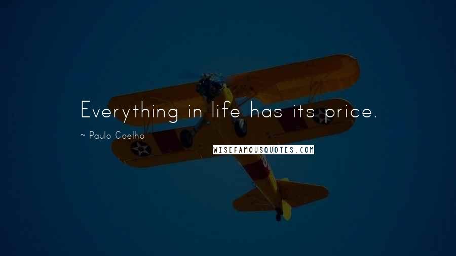 Paulo Coelho Quotes: Everything in life has its price.