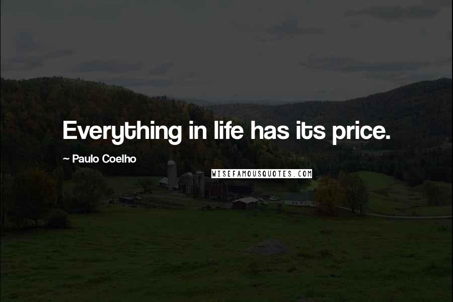 Paulo Coelho Quotes: Everything in life has its price.